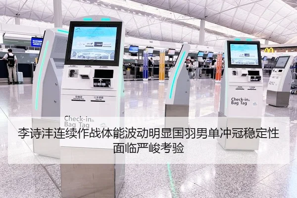 李诗沣连续作战体能波动明显国羽男单冲冠稳定性面临严峻考验
