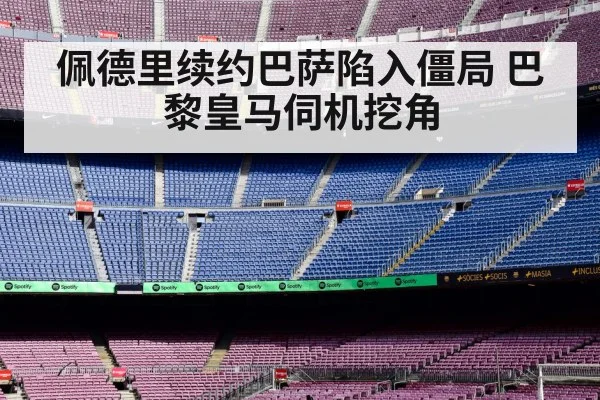 佩德里续约巴萨陷入僵局 巴黎皇马伺机挖角