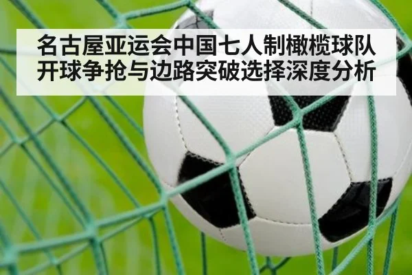 名古屋亚运会中国七人制橄榄球队开球争抢与边路突破选择深度分析